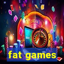 fat games